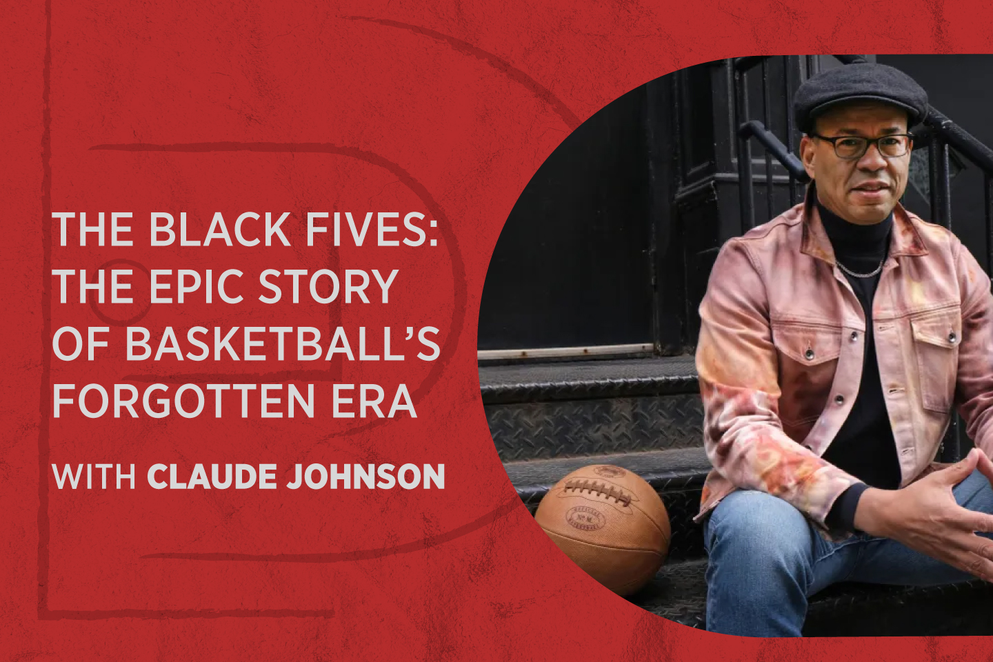 Image of author with title: The Black Fives: The Epic Story of Basketball's Forgotten Era with Claude Johnson