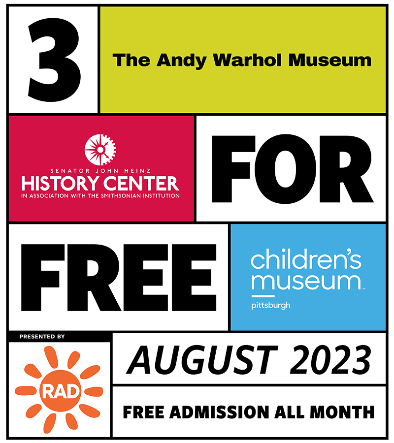 Logo with the following elements: title 3 FOR FREE, logos for The Andy Warhol Museum, Heinz History Center, Children's Museum of Pittsburgh and RAD, August 2023 and FREE ADMISSION ALL MONTH.
