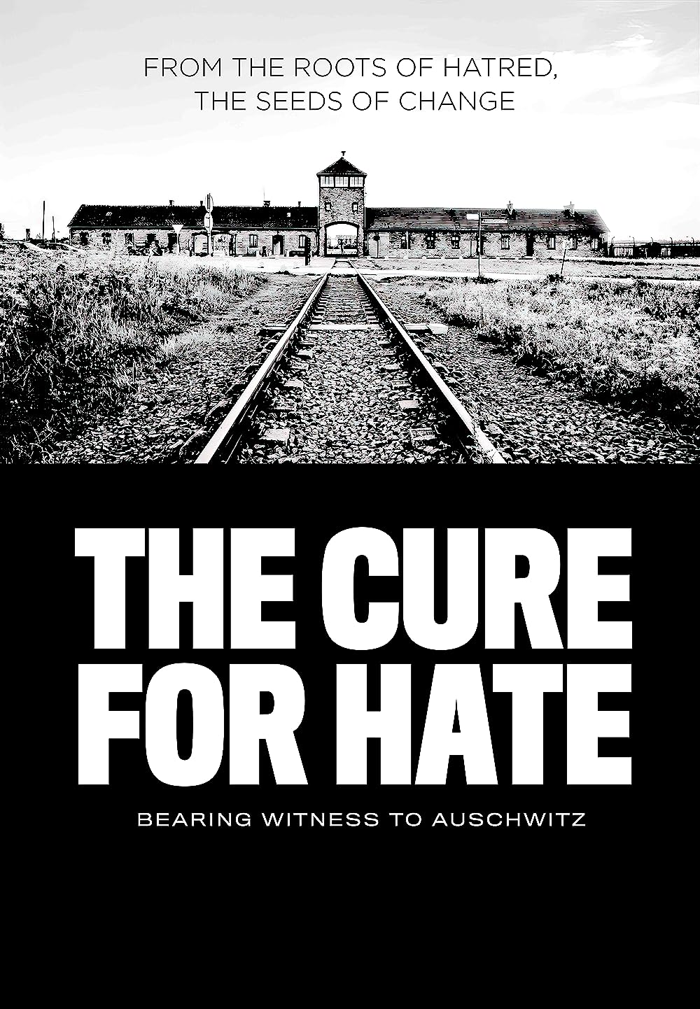 Poster of the Auschwitz death camp with the title: From the roots of hatred, the seeds of change. The Cure For Hate - Bearing Witness to Auschwitz