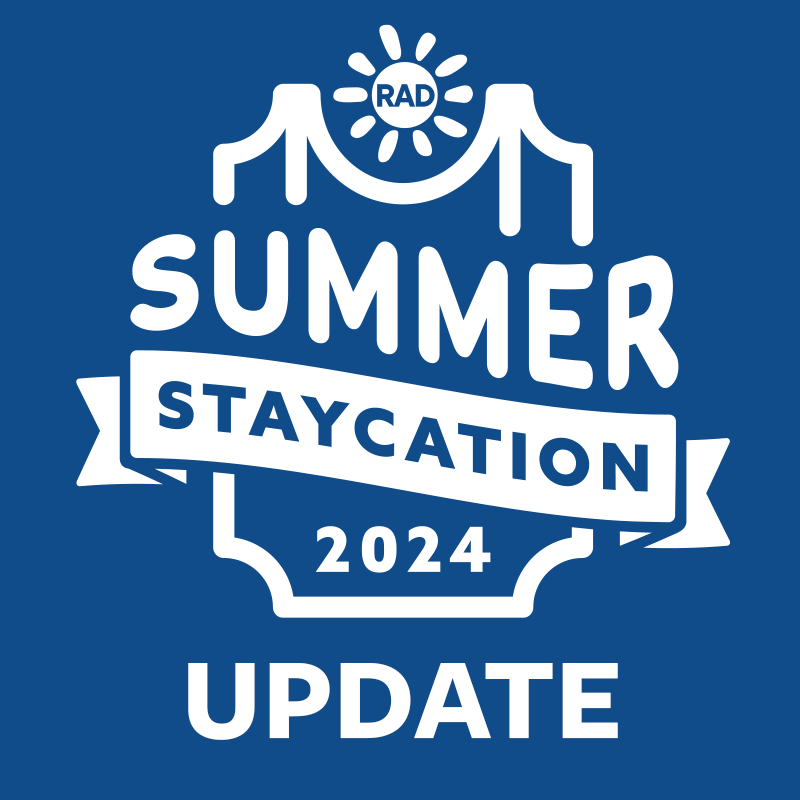 RAD Summer Staycation Update