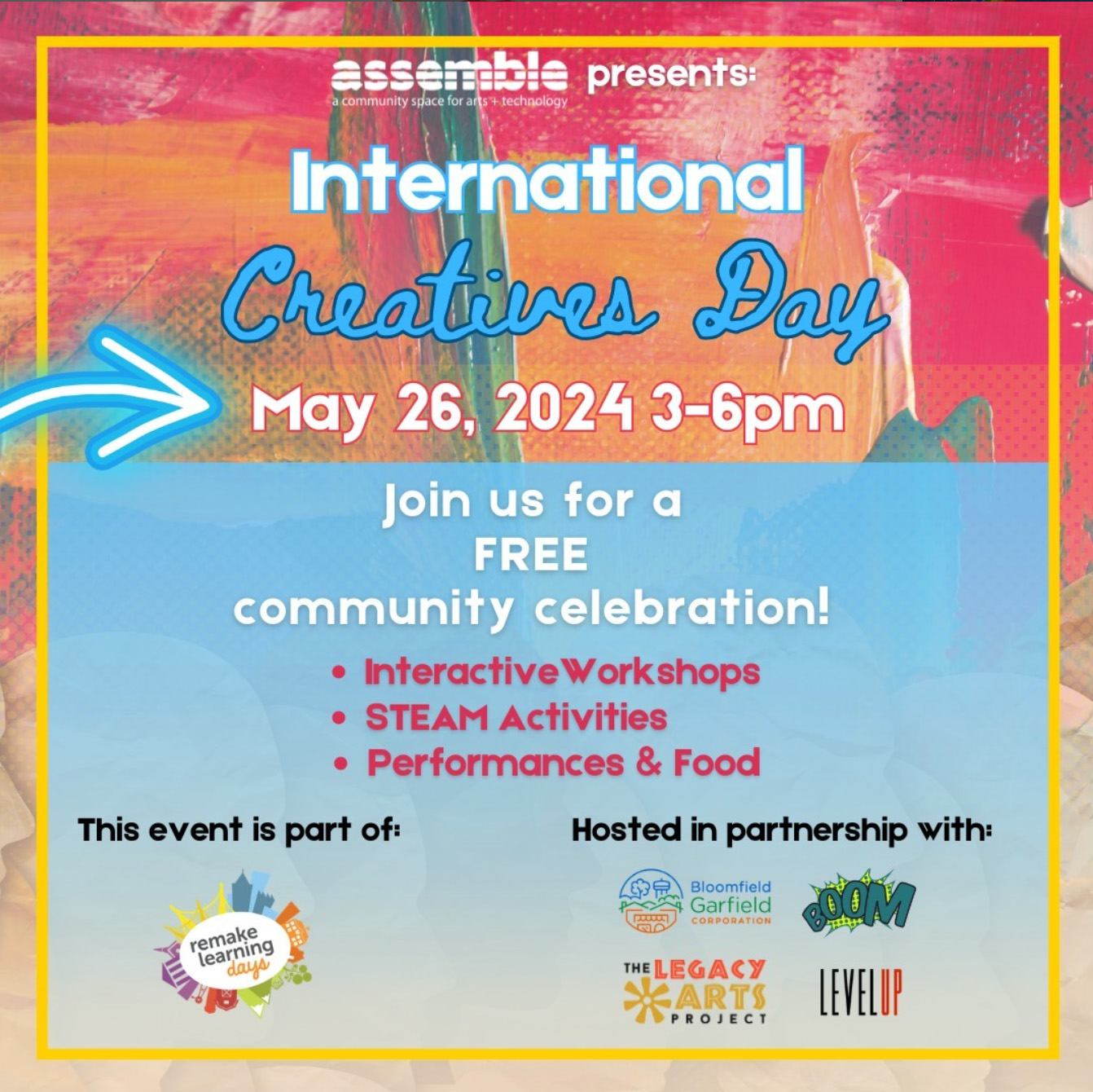 Assemble presents International Creatives Day - May 26, 2024 3-6 PM - Join us for a FREE community celebration! - Interactive workshops - STEAM Activities - Performances & Food