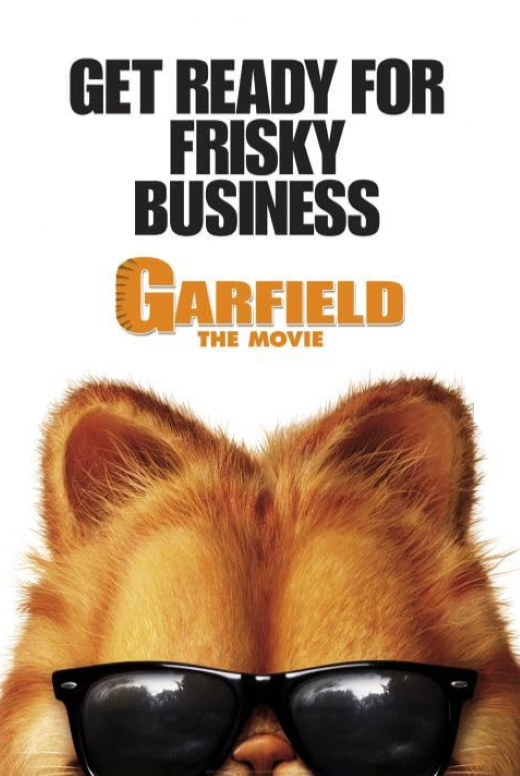 Movie poster for Garfield, showing the top of his head in CGI form and the tagline Get Ready for Frisky Business