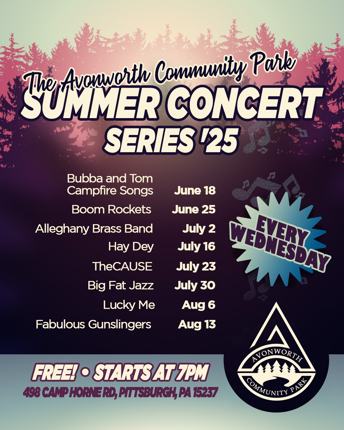 The Avonworth community park summer concert series 2025 – Bubba and Tom campfire songs – June 18 – boom Rockets – June 25 – Allegheny brass band – July 2 - Hay Dey - July 16 - TheCAUSE - July 23 - big fat jazz – July 30 – lucky me – August 6 – fabulous gunslingers – August 13. Free – starts at 7 PM. 498 Camp Horne Road