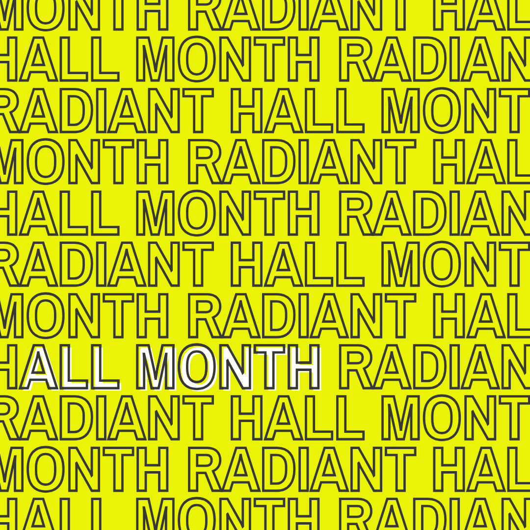 Image that says Radiant Hall Month over and over on a yellow background