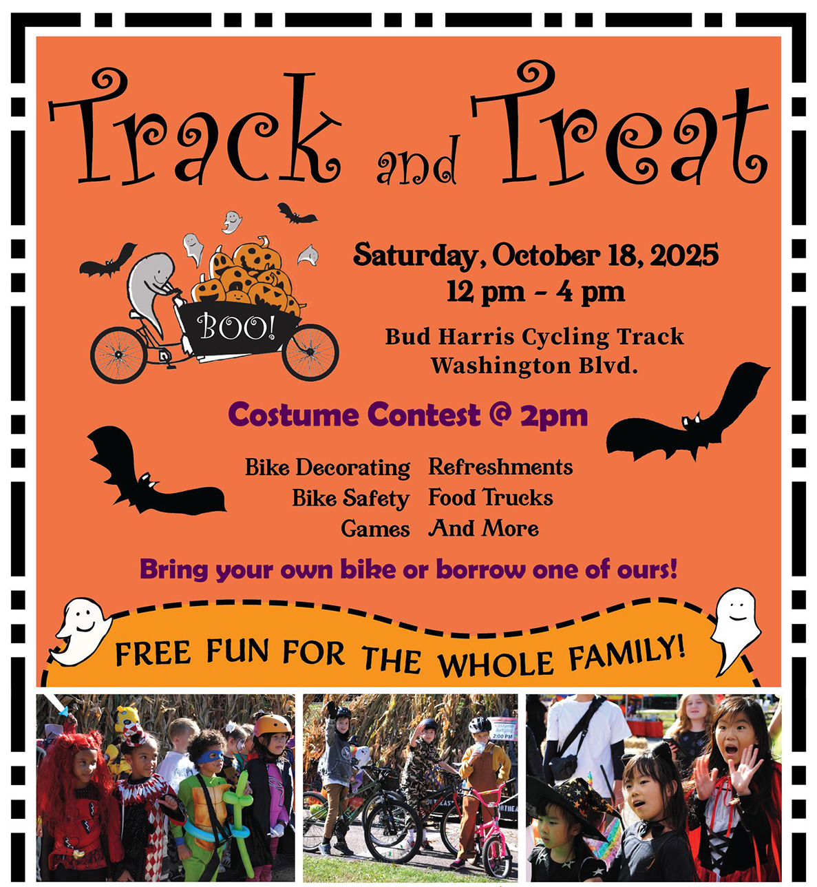 Track and Treat - Saturday, October 18, 2025 - 12 pm - 4 pm - Bud Harris Cycling Track - Washington Boulevard - Costume Contest at 2 PM - Bike Decorating, Bike Safety, Games, Refreshments, Food Trucks and more. Bring your own bike or borrow one of ours! Free fun for the whole family!
